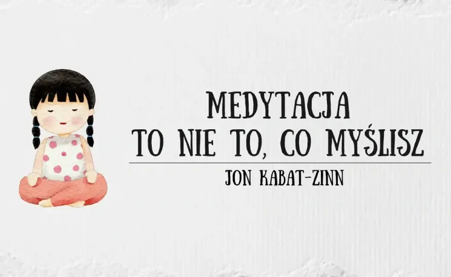 Medytacja to nie to, co myślisz – odkryj prawdziwe znaczenie uważności
